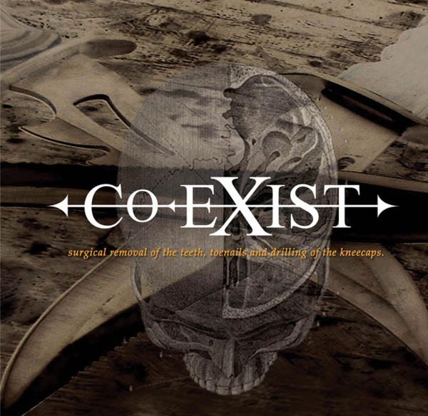 Co-Exist - Surgical Removal Of The Teeth, Toenails And Drilling Of The Kneecaps