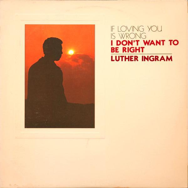 Luther Ingram - (If Loving You Is Wrong) I Don't Want To Be Right
