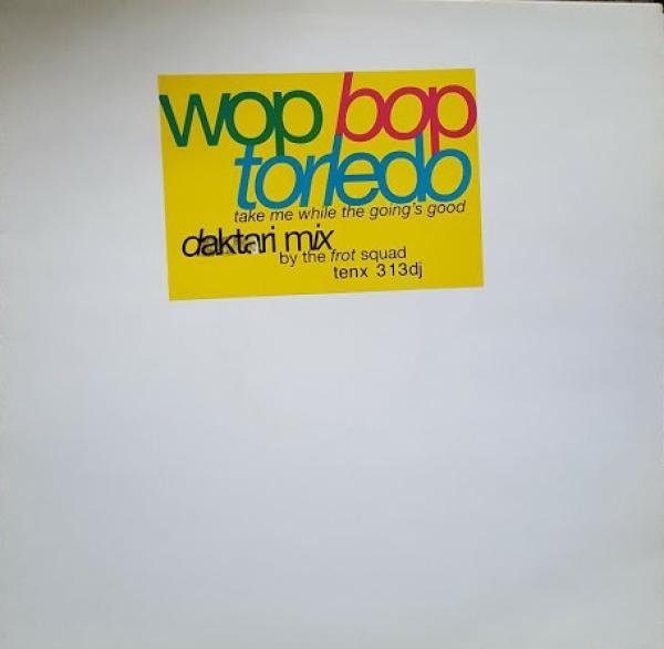 Wop Bop Torledo - Take Me While The Going's Good